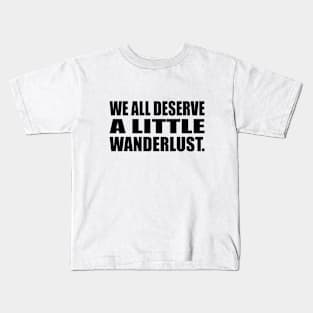 We all deserve a little wanderlust Kids T-Shirt